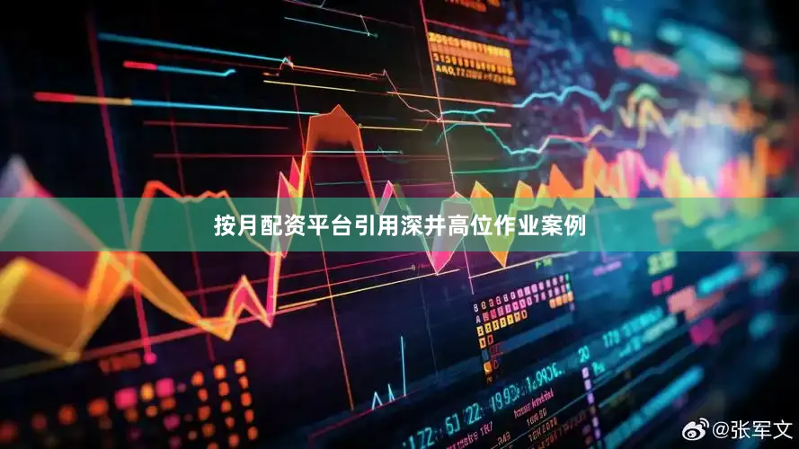按月配资平台引用深井高位作业案例