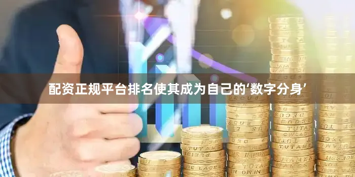配资正规平台排名使其成为自己的‘数字分身’