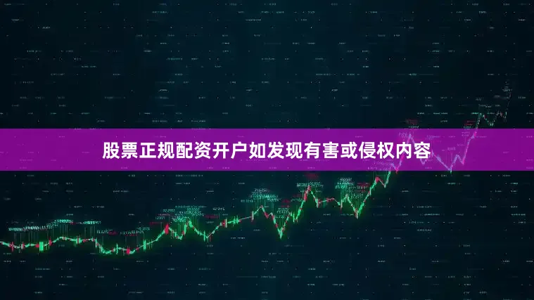 股票正规配资开户如发现有害或侵权内容