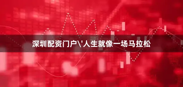 深圳配资门户'人生就像一场马拉松