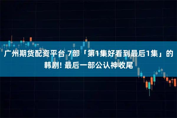 广州期货配资平台 7部「第1集好看到最后1集」的韩剧! 最后一部公认神收尾