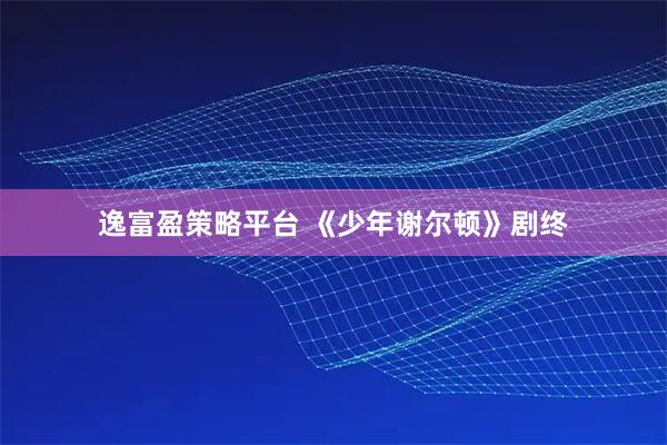 逸富盈策略平台 《少年谢尔顿》剧终