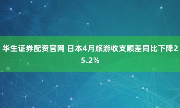 华生证券配资官网 日本4月旅游收支顺差同比下降25.2%